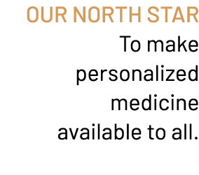 Our North Star To make personalized medicine available to all.