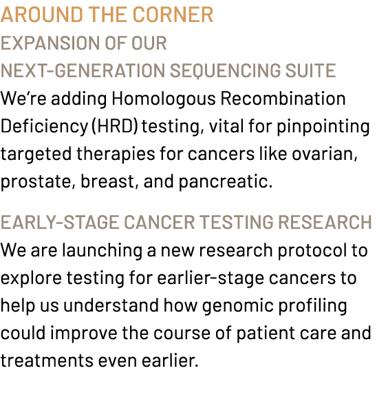 Around the Corner Expansion of Our Next generation Sequencing Suite We’re adding Homologous Recombination Deficiency ...