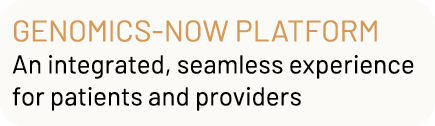 Genomics Now Platform An integrated, seamless experience for patients and providers